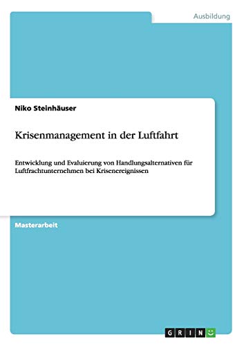 Krisenmanagement in der Luftfahrt: Entwicklung und Evaluierung von Handlungsalternativen für Luftfrachtunternehmen bei Krisenereignissen