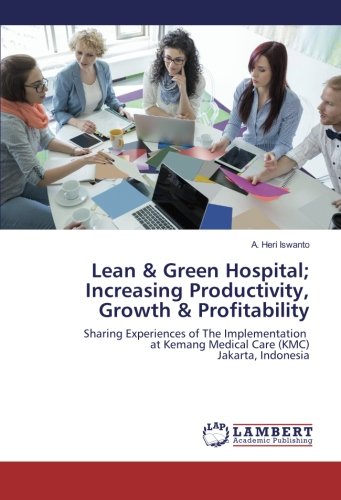 Lean & Green Hospital; Increasing Productivity, Growth & Profitability: Sharing Experiences of The Implementation at Kemang Medical Care (KMC) Jakarta, Indonesia