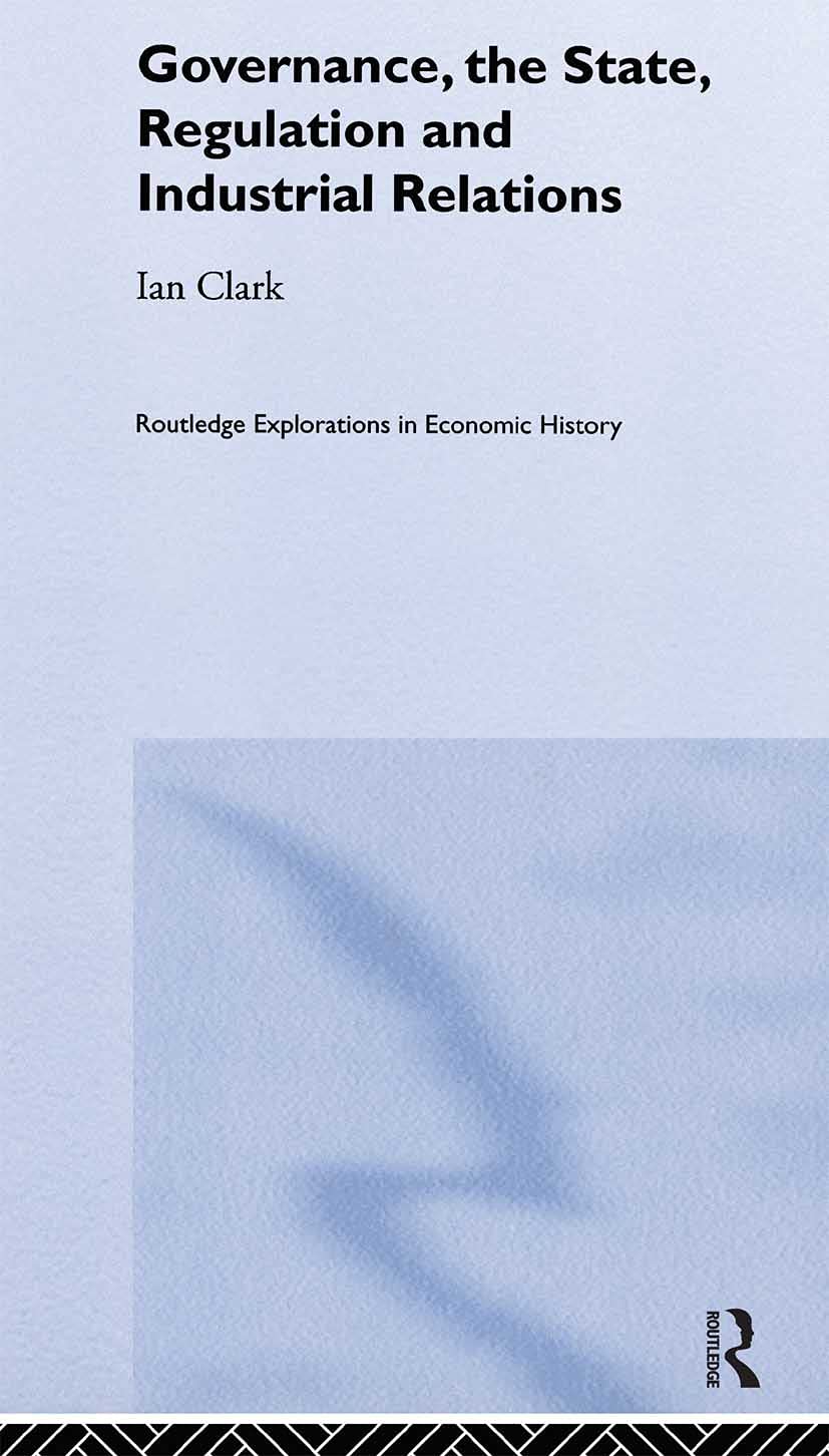 Governance, The State, Regulation and Industrial Relations (Routledge Explorations in Economic History, 20)