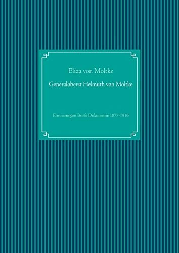 Generaloberst Helmuth von Moltke: Erinnerungen Briefe Dokumente 1877-1916