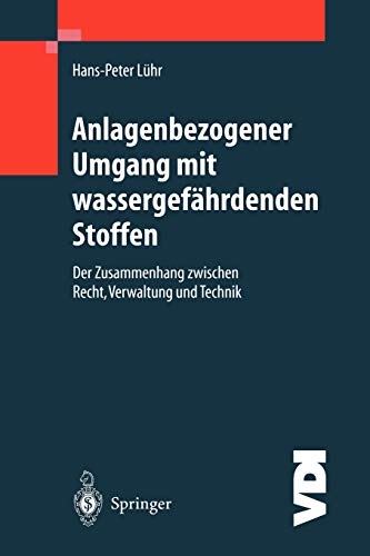 Anlagenbezogener Umgang mit wassergefährdenden Stoffen: Der Zusammenhang zwischen Recht, Verwaltung und Technik (VDI-Buch)