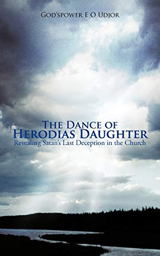 The Dance Of Herodias Daughter: Revealing Satan's Last Deception in the Church