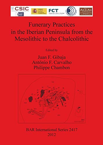 Funerary Practices in the Iberian Peninsula from the Mesolithic to the Chalcolithic (Bar International Series, Band 2417)