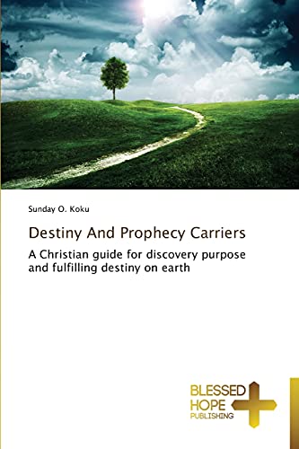 Destiny And Prophecy Carriers: A Christian guide for discovery purpose and fulfilling destiny on earth
