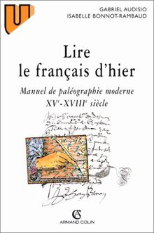 LIRE LE FRANCAIS D'HIER. Manuel de paléographie moderne XVème-XVIIIème siècle (Lettres)