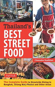 Thailand's Best Street Food: The Complete Guide to Streetside Dining in Bangkok, Chiang Mai, Phuket and Other Areas