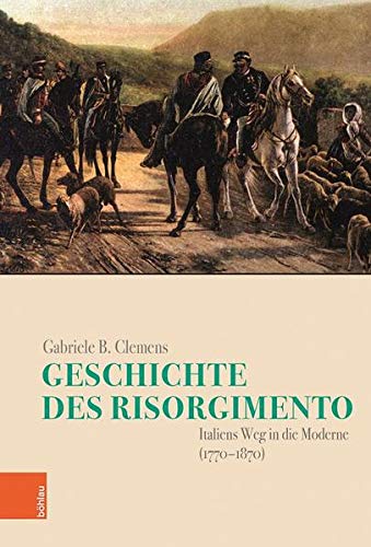 Geschichte des Risorgimento: Italiens Weg in die Moderne (1770-1870) (Italien in der Moderne)