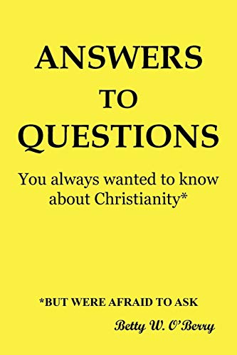 Answers to Questions You Always Wanted To Know About Christianity: But Were Afraid to Ask