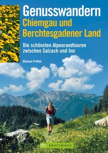 Genusswandern Chiemgau und Berchtesgadener Land: Die schönsten Alpenrandtouren zwischen Salzach und Inn