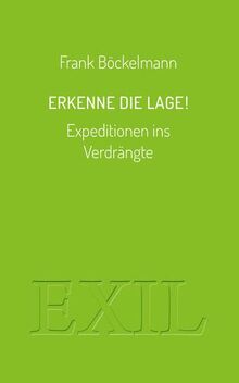 Erkenne die Lage!: Expeditionen ins Verdrängte (EXIL)