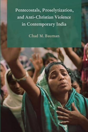 Pentecostals, Proselytization, and Anti-Christian Violence in Contemporary India (Global Pentecostalism and Charismatic Christianity)