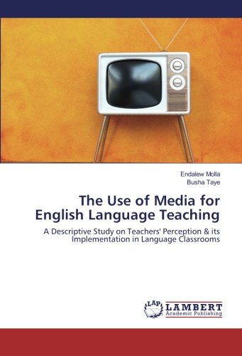 The Use of Media for English Language Teaching: A Descriptive Study on Teachers' Perception & its Implementation in Language Classrooms