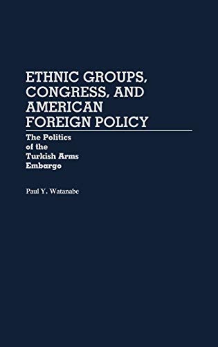 Ethnic Groups, Congress, and American Foreign Policy: The Politics of the Turkish Arms Embargo (Contributions in Political Science)