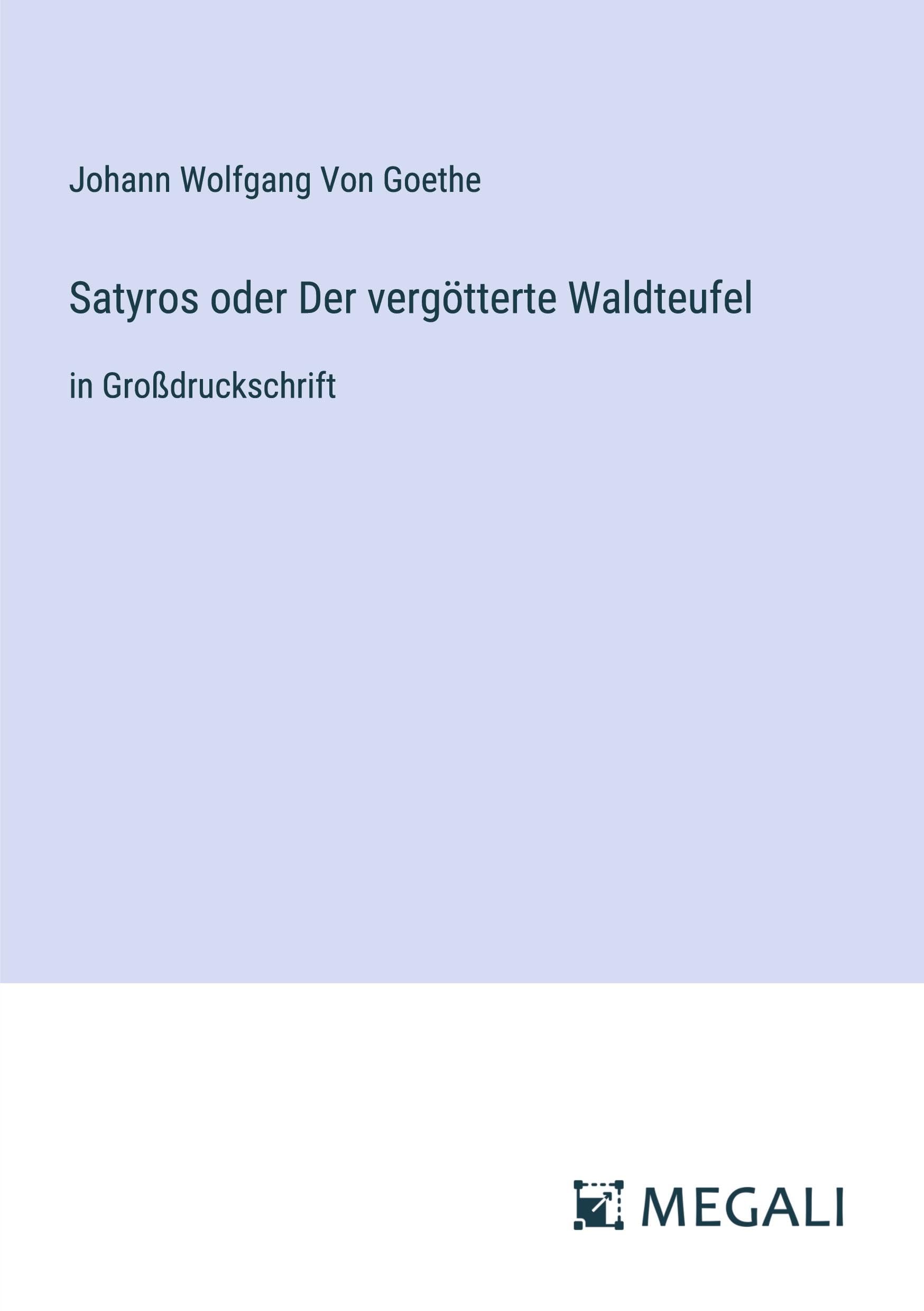 Satyros oder Der vergötterte Waldteufel: in Großdruckschrift