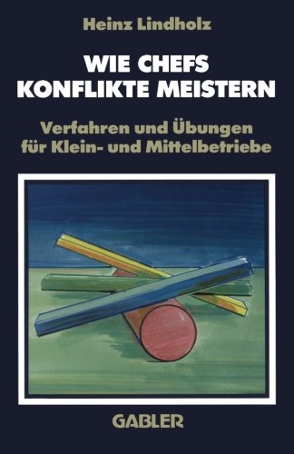 Wie Chefs Konflikte Meistern: Verfahren und Übungen für Klein- und Mittelbetriebe