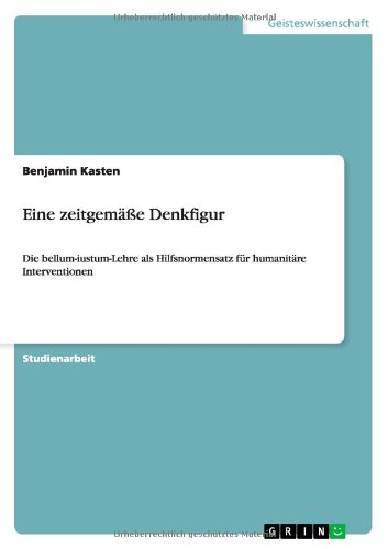 Eine zeitgemäße Denkfigur: Die bellum-iustum-Lehre als Hilfsnormensatz für humanitäre Interventionen