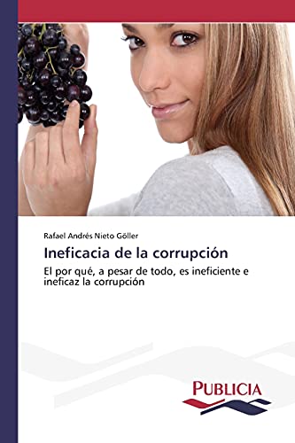 Ineficacia de la corrupción: El por qué, a pesar de todo, es ineficiente e ineficaz la corrupción