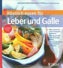 Köstlich essen für Leber und Galle: Was schmeckt und richtig gut bekommt. Vom Snack bis zum Festtagsmenü. Mit 102 abwechslungsreichen Rezepten