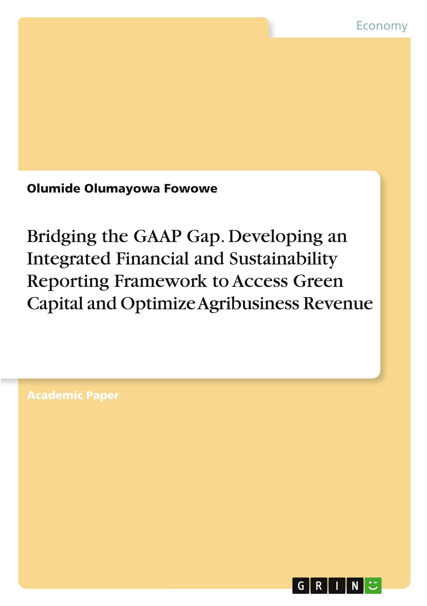 Bridging the GAAP Gap. Developing an Integrated Financial and Sustainability Reporting Framework to Access Green Capital and Optimize Agribusiness Revenue