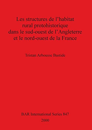 Les structures de l'habitat rural protohistorique dans le sud-ouest de l'Angleterre et le nord-ouest de la France (BAR International, Band 847)