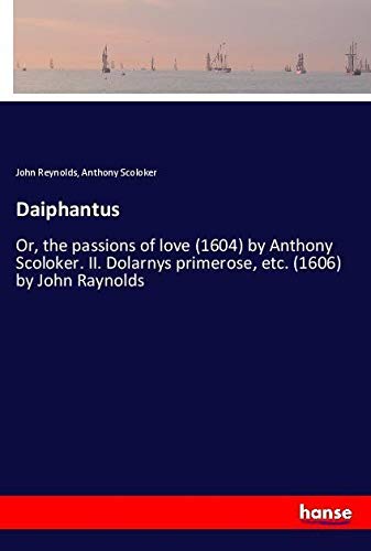 Daiphantus: Or, the passions of love (1604) by Anthony Scoloker. II. Dolarnys primerose, etc. (1606) by John Raynolds