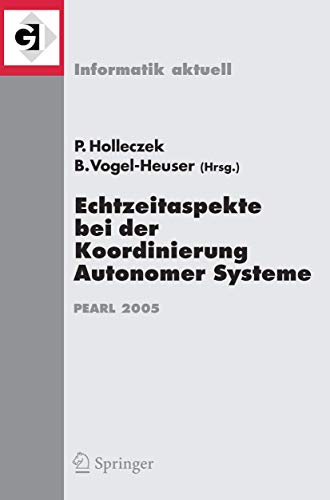 Echtzeitaspekte bei der Koordinierung Autonomer Systeme: Fachtagung der GI-Fachgruppe Echtzeitsysteme und Pearl (EP) Boppard, 1/2. Dezember 2005 (Informatik Aktuell) (German Edition)