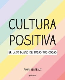 Cultura Positiva: El lado bueno de todas tus cosas (Montena)