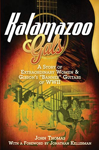 John Thomas Kalamazoo Gals - A Story Of Extraordinary Women & Gibson's Banner Guitars Of Wwii