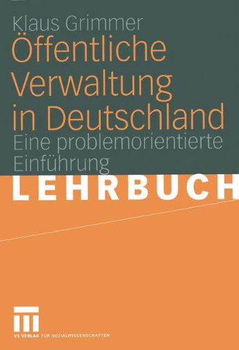 Öffentliche Verwaltung in Deutschland: Grundlagen, Funktionen, Reformen. Eine problemorientierte Einführung