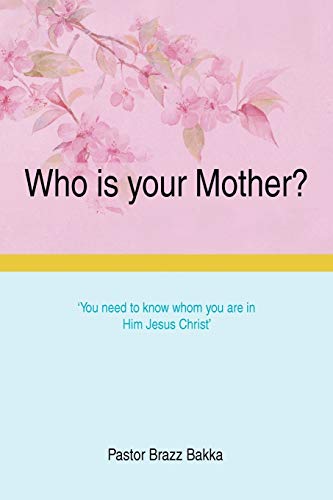 Who is your Mother?: You need to know whom you are in Him Jesus Christ