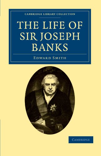 Edward Smith The Life Of Sir Joseph Banks, President Of The Royal Society, With Some Notices Of His Friends And Contemporaries (Cambridge Library Collection -
