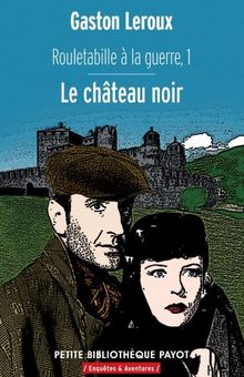 Rouletabille à la guerre. Vol. 1. Le château noir