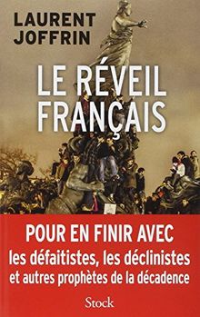 Le réveil français : pour en finir avec les défaitistes, les déclinistes et autres prophètes de la décadence