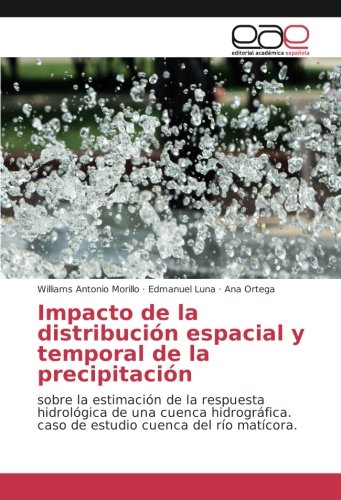 Impacto de la distribución espacial y temporal de la precipitación: sobre la estimación de la respuesta hidrológica de una cuenca hidrográfica. caso de estudio cuenca del río matícora.