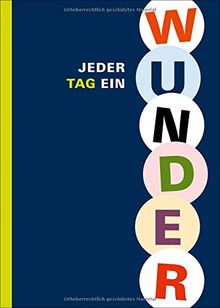 Jeder Tag ein Wunder: Maximen für das ganze Jahr