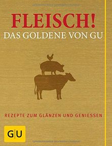 Fleisch! Das Goldene von GU: Rezepte zum Glänzen und Genießen (Die GU Grundkochbücher)