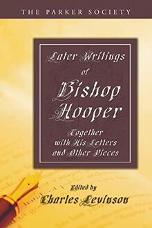 Later Writings of Bishop Hooper: Together with His Letters and Other Pieces (Parker Society)