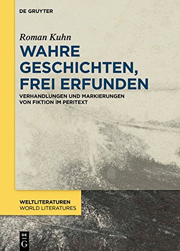 Wahre Geschichten, frei erfunden: Verhandlungen und Markierungen von Fiktion im Peritext (WeltLiteraturen / World Literatures, Band 15)