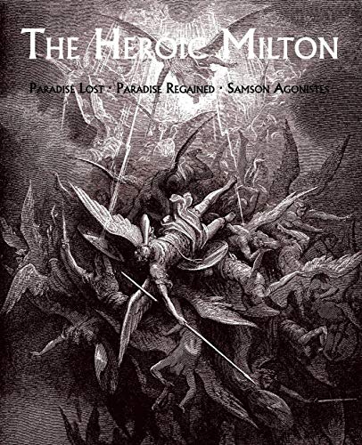John Milton The Heroic Milton, Paradise Lost, Paradise Regained, Samson Agonistes
