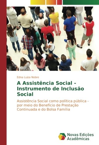 A Assistência Social - Instrumento de Inclusão Social: Assistência Social como política pública - por meio do Benefício de Prestação Continuada e do Bolsa Família