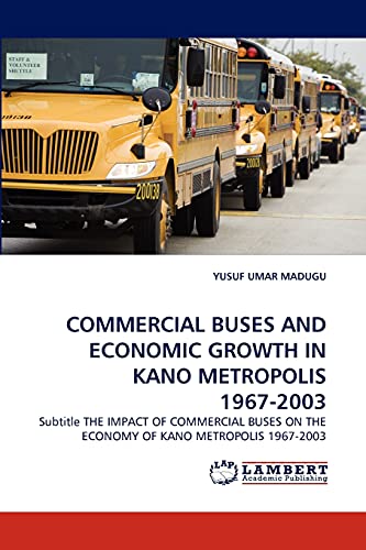 COMMERCIAL BUSES AND ECONOMIC GROWTH IN KANO METROPOLIS 1967-2003: Subtitle THE IMPACT OF COMMERCIAL BUSES ON THE ECONOMY OF KANO METROPOLIS 1967-2003