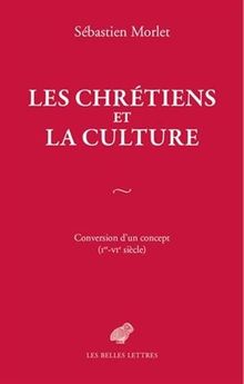 Les chrétiens et la culture : conversion d'un concept (Ier-VIe siècle)