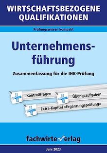 Wirtschaftsbezogene Qualifikationen: Unternehmensführung: Zusammenfassung für die IHK-Prüfung (WIrtschaftsbezogene Qualifikationen: Prüfungswissen kompakt)