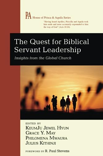 The Quest for Biblical Servant Leadership: Insights from the Global Church (House of Prisca and Aquila Series)
