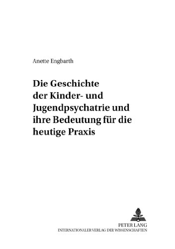 Die Geschichte der Kinder- und Jugendpsychiatrie und ihre Bedeutung für die heutige Praxis (Niedersächsische Beiträge zur Sozialpädagogik und Sozialarbeit)