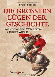 Die größten Lügen der Geschichte: Wie "historische Wahrheiten" gefälscht wurden