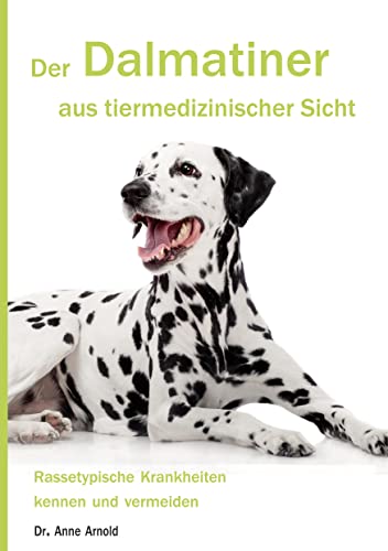 Der Dalmatiner aus tiermedizinischer Sicht: Rassetypische Krankheiten kennen und vermeiden (Krankheitsdispositionen bei Rassehunden)