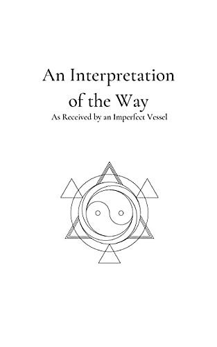An Interpretation of the Way: As Received by an Imperfect Vessel (Seasons of Life and Death, Band 2)