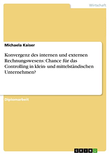 Konvergenz des internen und externen Rechnungswesens: Chance für das Controlling in klein- und mittelständischen Unternehmen?: Diplomarbeit