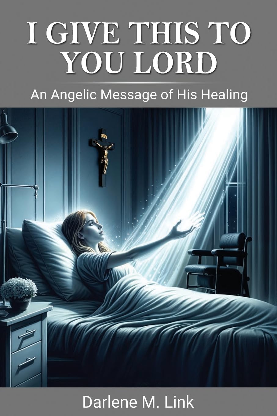 I Give This To You Lord: An Angelic Message Of His Healing